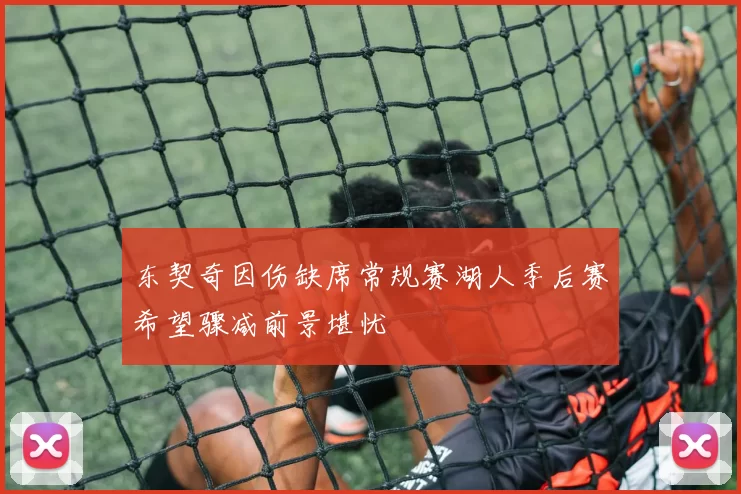 东契奇因伤缺席常规赛湖人季后赛希望骤减前景堪忧